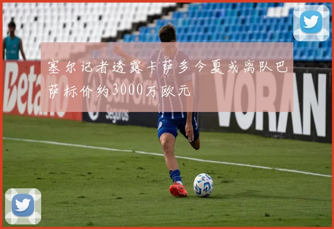 塞尔记者透露卡萨多今夏或离队巴萨标价约3000万欧元